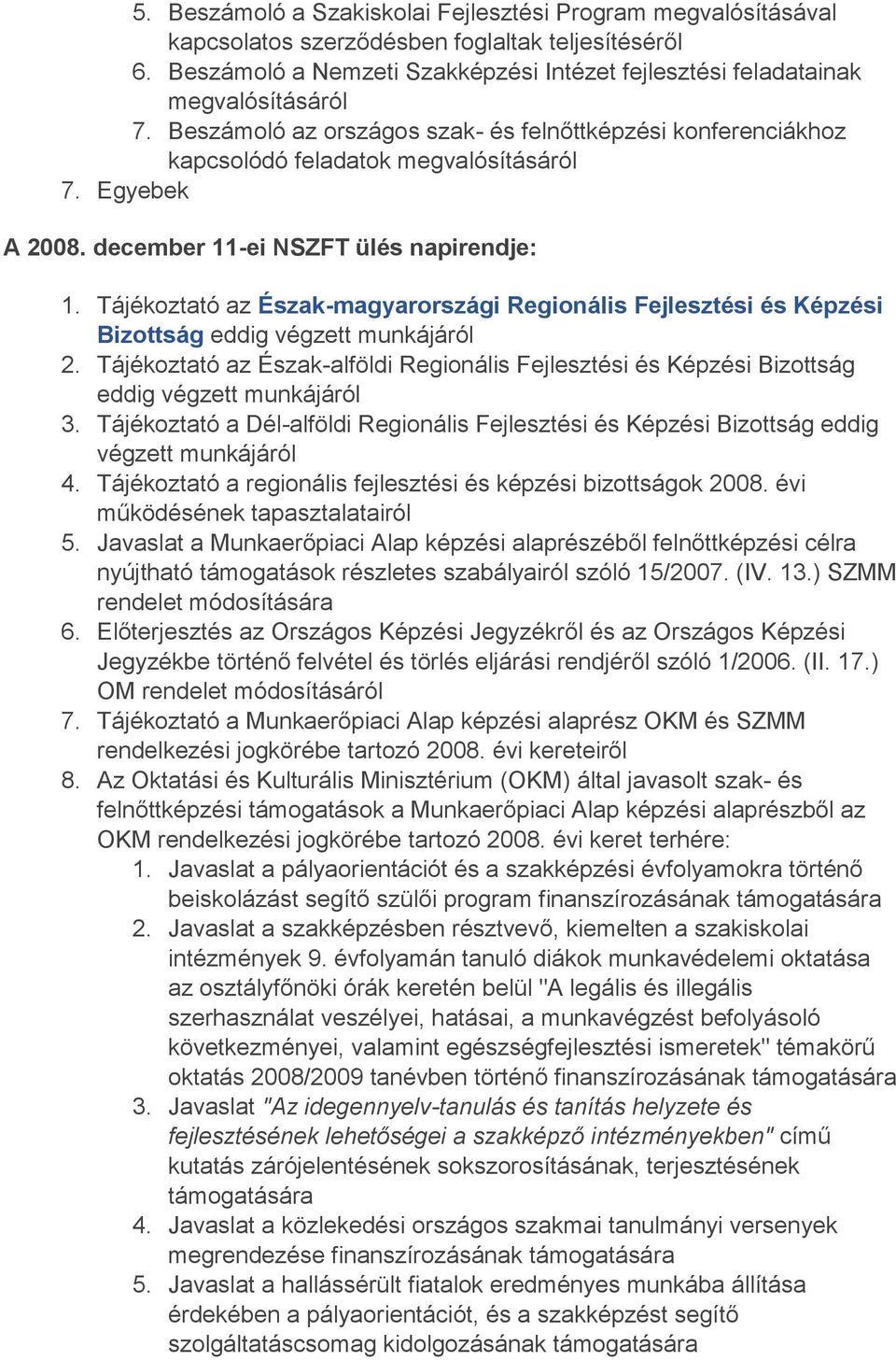 Egyebek A 2008. december 11-ei NSZFT ülés napirendje: 1. Tájékoztató az Észak-magyarországi Regionális Fejlesztési és Képzési Bizottság eddig végzett munkájáról 2.