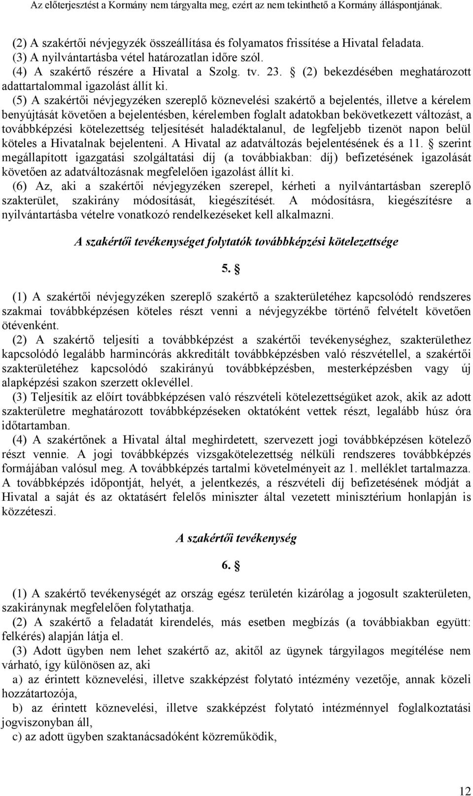 (5) A szakértői névjegyzéken szereplő köznevelési szakértő a bejelentés, illetve a kérelem benyújtását követően a bejelentésben, kérelemben foglalt adatokban bekövetkezett változást, a továbbképzési