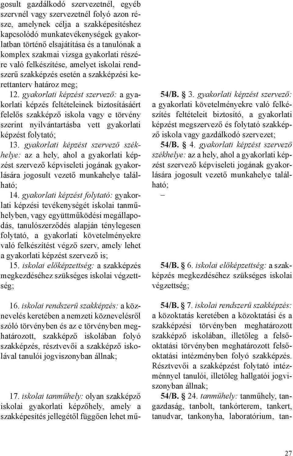 gyakorlati képzést szervező: a gyakorlati képzés feltételeinek biztosításáért felelős szakképző iskola vagy e törvény szerint nyilvántartásba vett gyakorlati képzést folytató; 13.