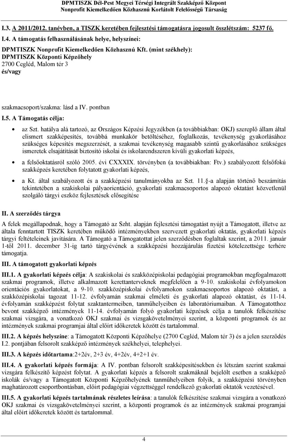 hatálya alá tartozó, az Országos Képzési Jegyzékben (a továbbiakban: OKJ) szereplő állam által elismert szakképesítés, továbbá munkakör betöltéséhez, foglalkozás, tevékenység gyakorlásához szükséges