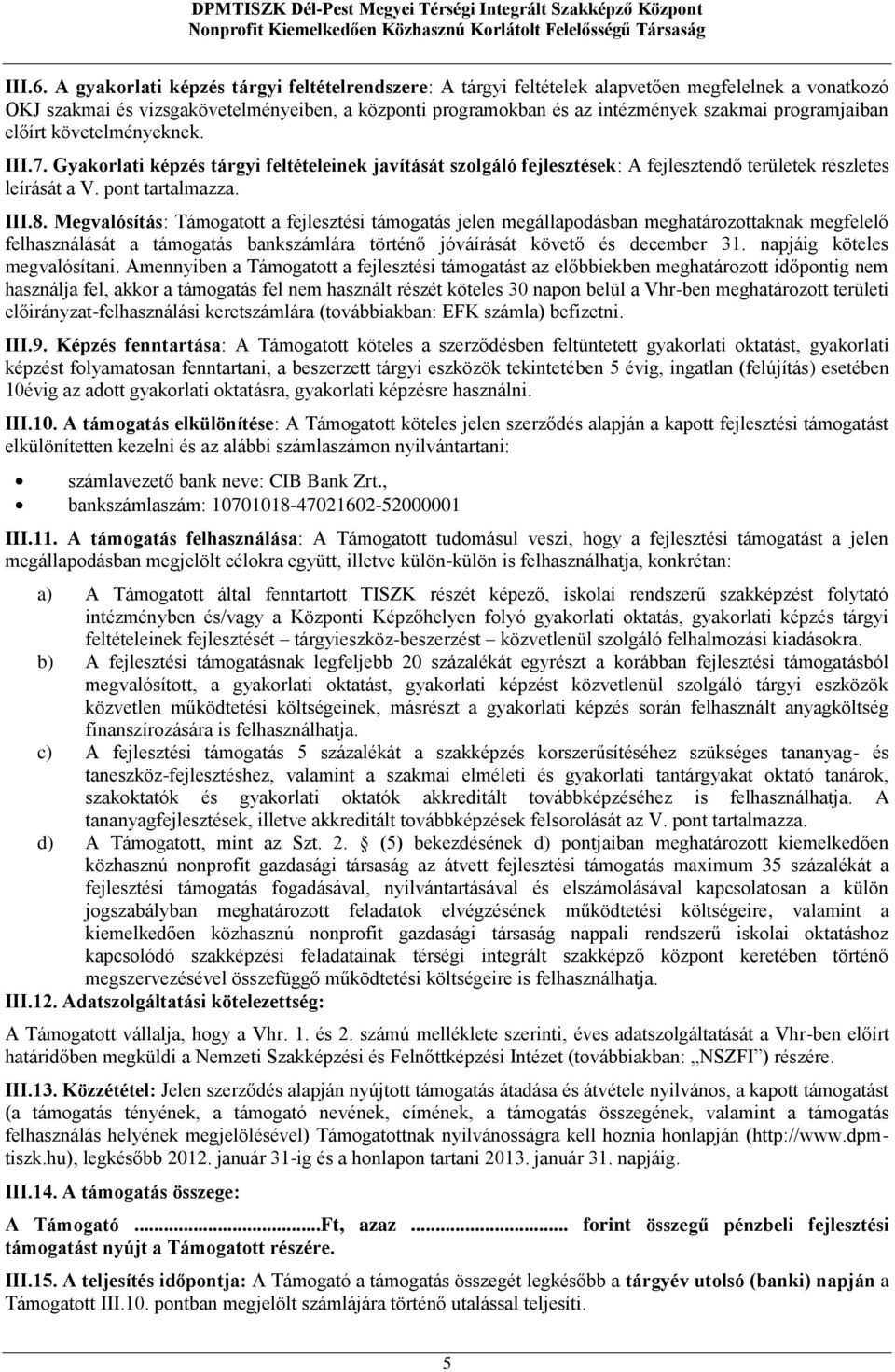 programjaiban előírt követelményeknek. III.7. Gyakorlati képzés tárgyi feltételeinek javítását szolgáló fejlesztések: A fejlesztendő területek részletes leírását a V. pont tartalmazza. III.8.