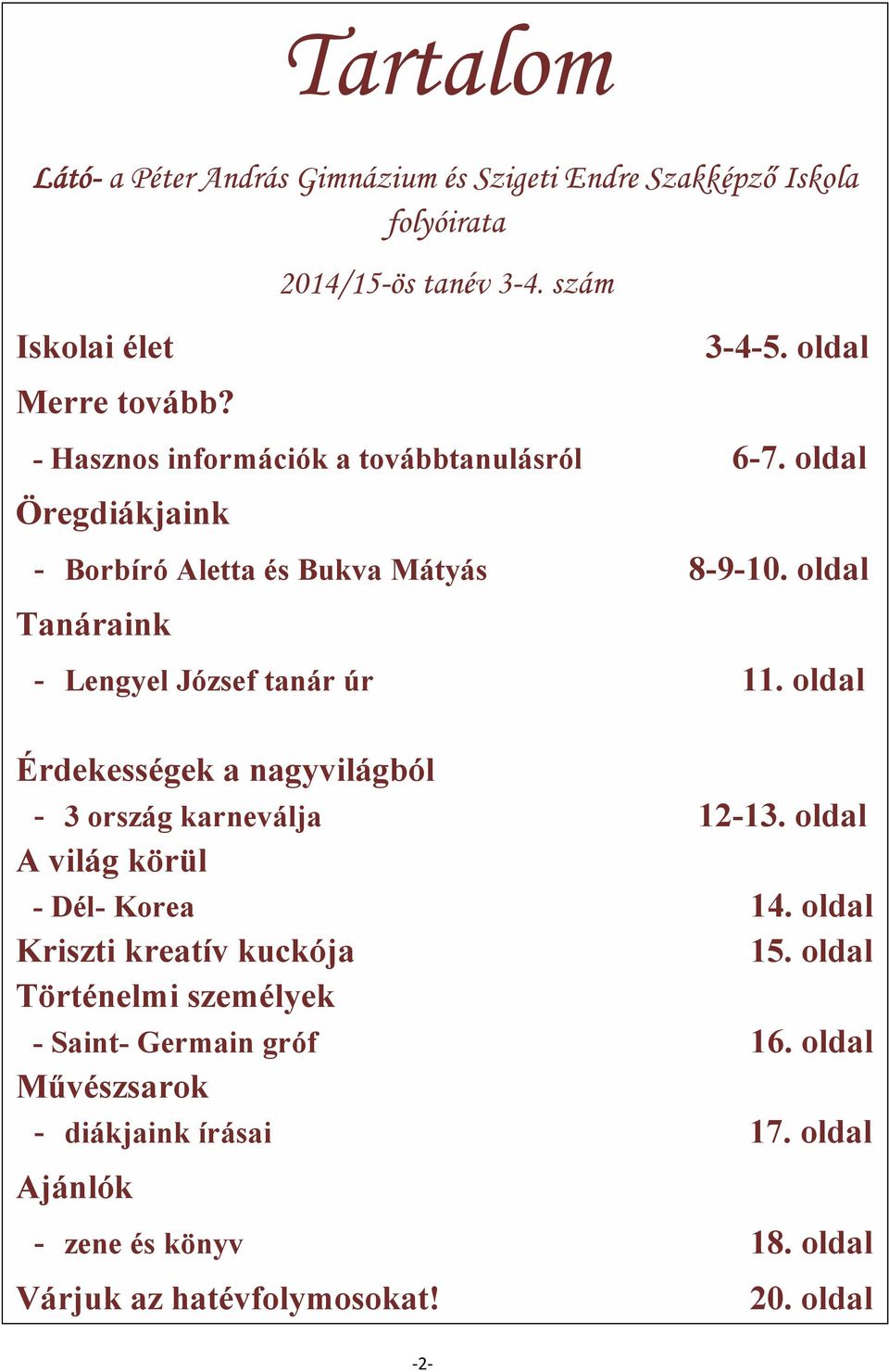 oldal Tanáraink - Lengyel József tanár úr 11. oldal Érdekességek a nagyvilágból - 3 ország karneválja 12-13. oldal A világ körül - Dél- Korea 14.