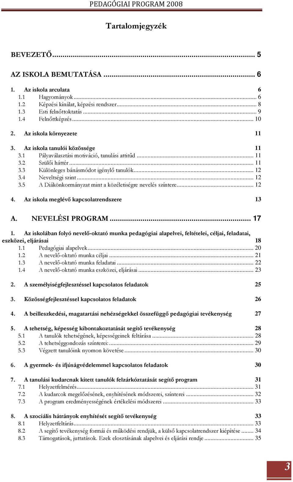 .. 12 3.4 Neveltségi szint... 12 3.5 A Diákönkormányzat mint a közéletiségre nevelés színtere... 12 4. Az iskola meglévő kapcsolatrendszere 13 A. NEVELÉSI PROGRAM... 17 1.