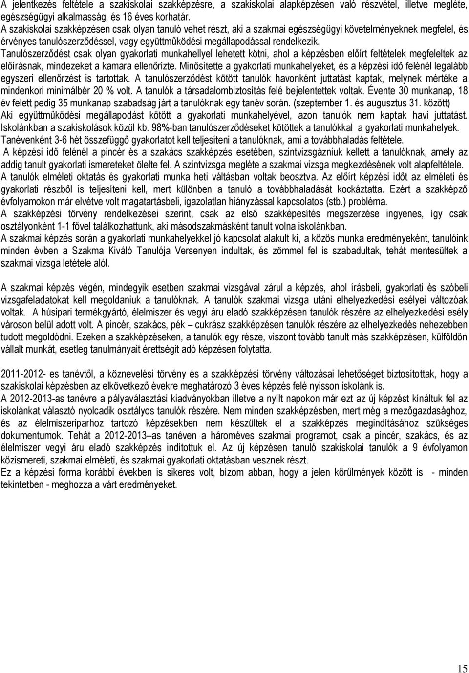 Tanulószerződést csak olyan gyakorlati munkahellyel lehetett kötni, ahol a képzésben előírt feltételek megfeleltek az előírásnak, mindezeket a kamara ellenőrizte.