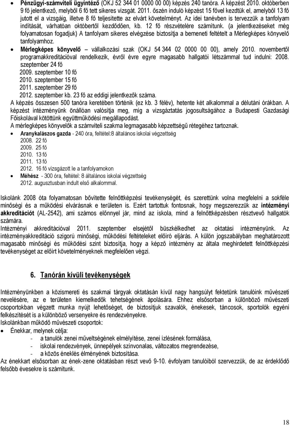 Az idei tanévben is tervezzük a tanfolyam indítását, várhatóan októbertől kezdődően, kb. 12 fő részvételére számítunk.