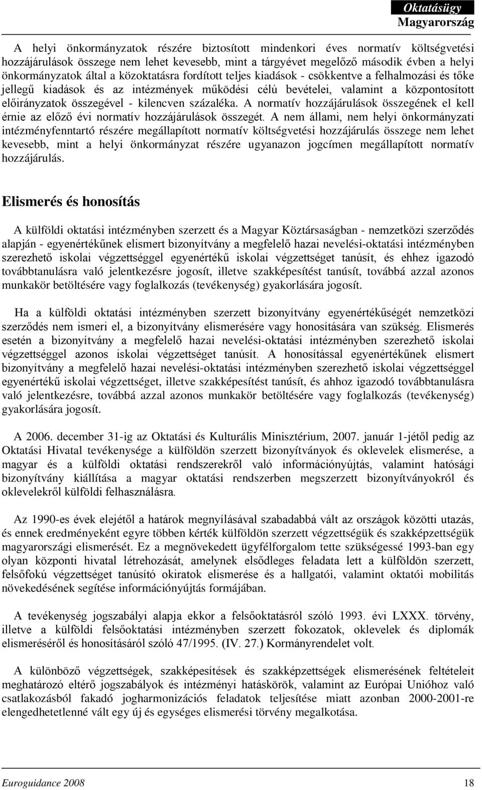 százaléka. A normatív hozzájárulások összegének el kell érnie az előző évi normatív hozzájárulások összegét.