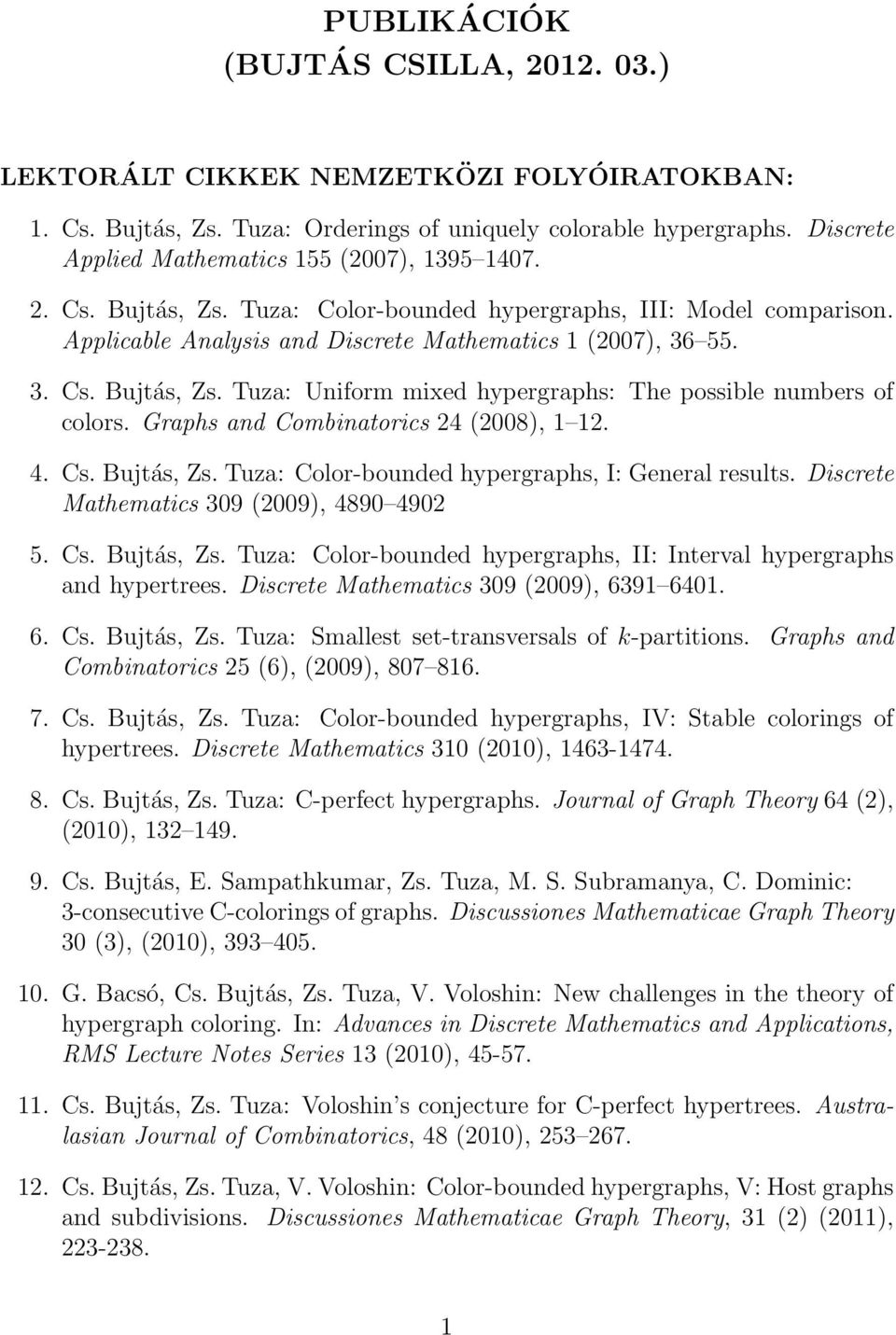 Graphs and Combinatorics 24 (2008), 1 12. 4. Cs. Bujtás, Zs. Tuza: Color-bounded hypergraphs, I: General results. Discrete Mathematics 309 (2009), 4890 4902 5. Cs. Bujtás, Zs. Tuza: Color-bounded hypergraphs, II: Interval hypergraphs and hypertrees.