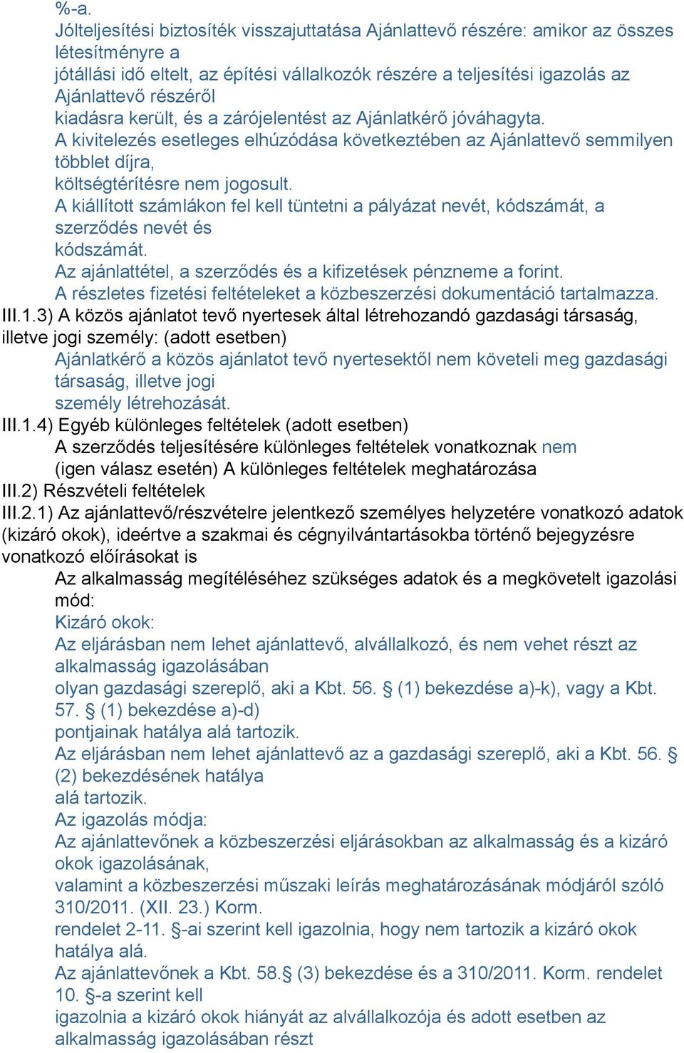 A kiállított számlákon fel kell tüntetni a pályázat nevét, kódszámát, a szerződés nevét és kódszámát. Az ajánlattétel, a szerződés és a kifizetések pénzneme a forint.