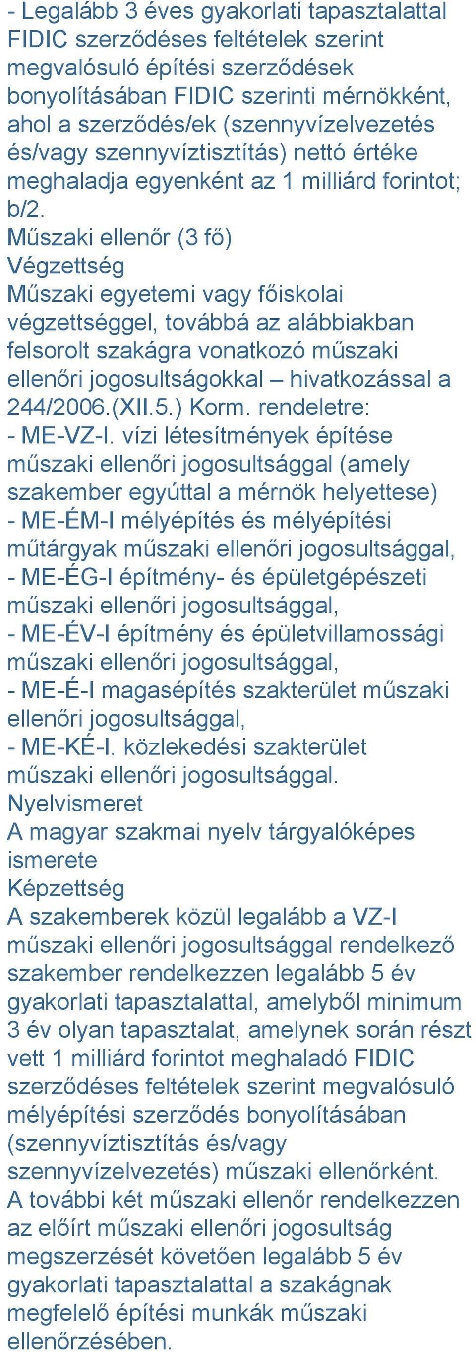 Műszaki ellenőr (3 fő) Végzettség Műszaki egyetemi vagy főiskolai végzettséggel, továbbá az alábbiakban felsorolt szakágra vonatkozó műszaki ellenőri jogosultságokkal hivatkozással a 244/2006.(XII.5.