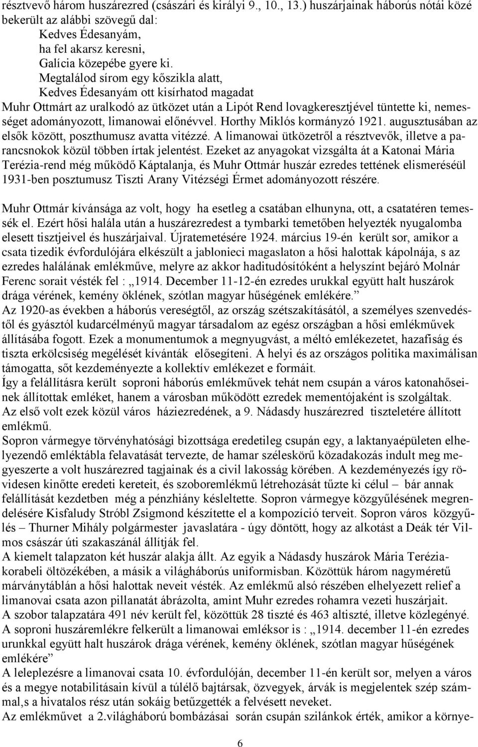 előnévvel. Horthy Miklós kormányzó 1921. augusztusában az elsők között, poszthumusz avatta vitézzé. A limanowai ütközetről a résztvevők, illetve a parancsnokok közül többen írtak jelentést.