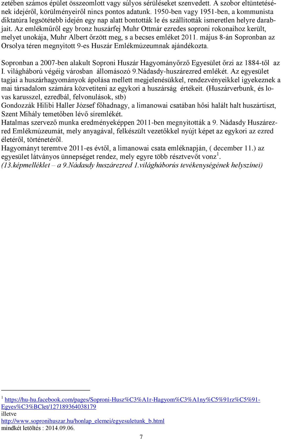 Az emlékműről egy bronz huszárfej Muhr Ottmár ezredes soproni rokonaihoz került, melyet unokája, Muhr Albert őrzött meg, s a becses emléket 2011.