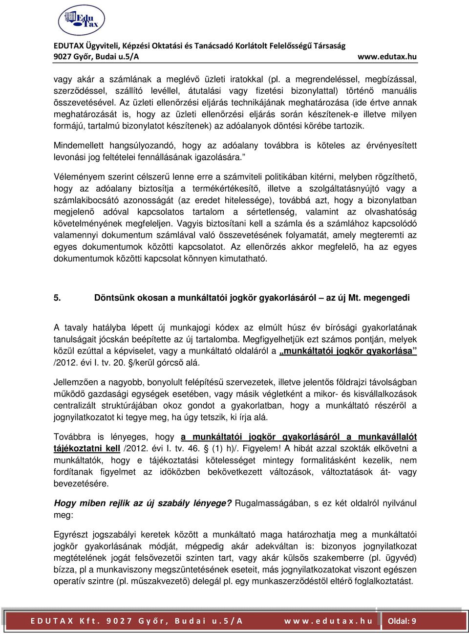 készítenek) az adóalanyok döntési körébe tartozik. Mindemellett hangsúlyozandó, hogy az adóalany továbbra is köteles az érvényesített levonási jog feltételei fennállásának igazolására.