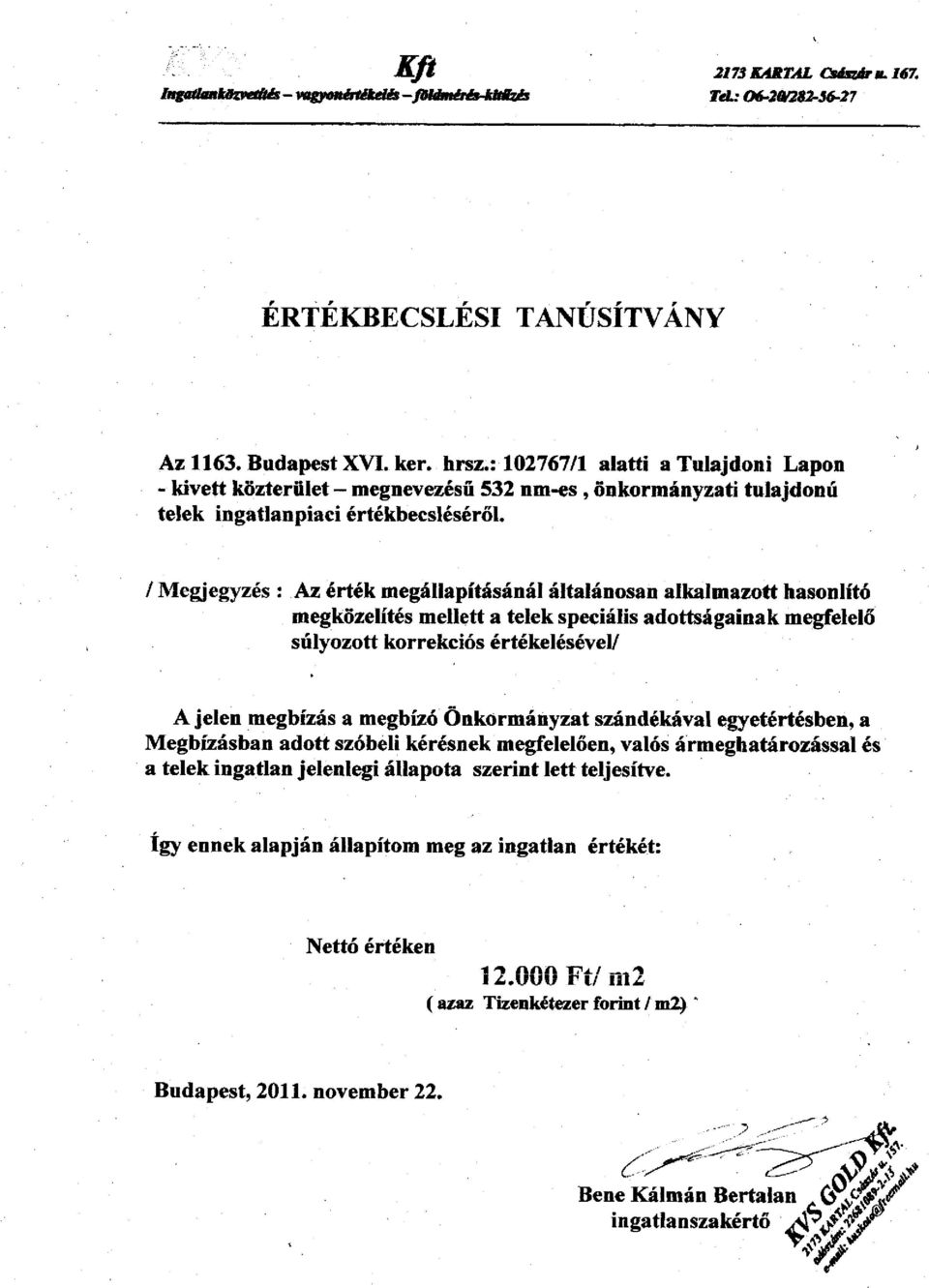 / Megjegyzés : Az érték megállapításánál általánosan alkalmazott hasonlító megközelítés mellett a telek speciális adottságainak megfelelő súlyozott korrekciós értékelésével/ A jelen megbízás a