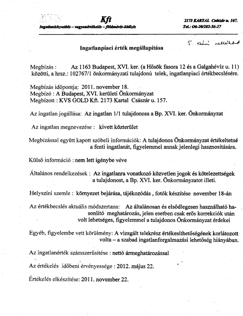 kerületi Önkormányzat Megbízott: KVS GOLDKft. 2173 Kartal Császáru. 157. Az ingatlan jogállása: Az ingatlan 1/1 tulajdonosa a Bp. XVI. ker.