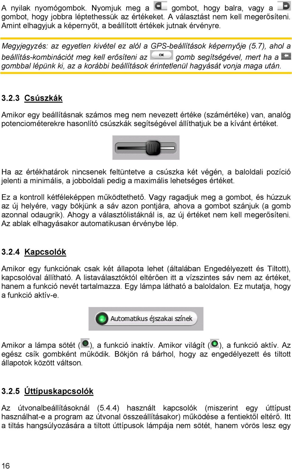 7), ahol a beállítás-kombinációt meg kell erősíteni az gomb segítségével, mert ha a gombbal lépünk ki, az a korábbi beállítások érintetlenül hagyását vonja maga után. 3.2.