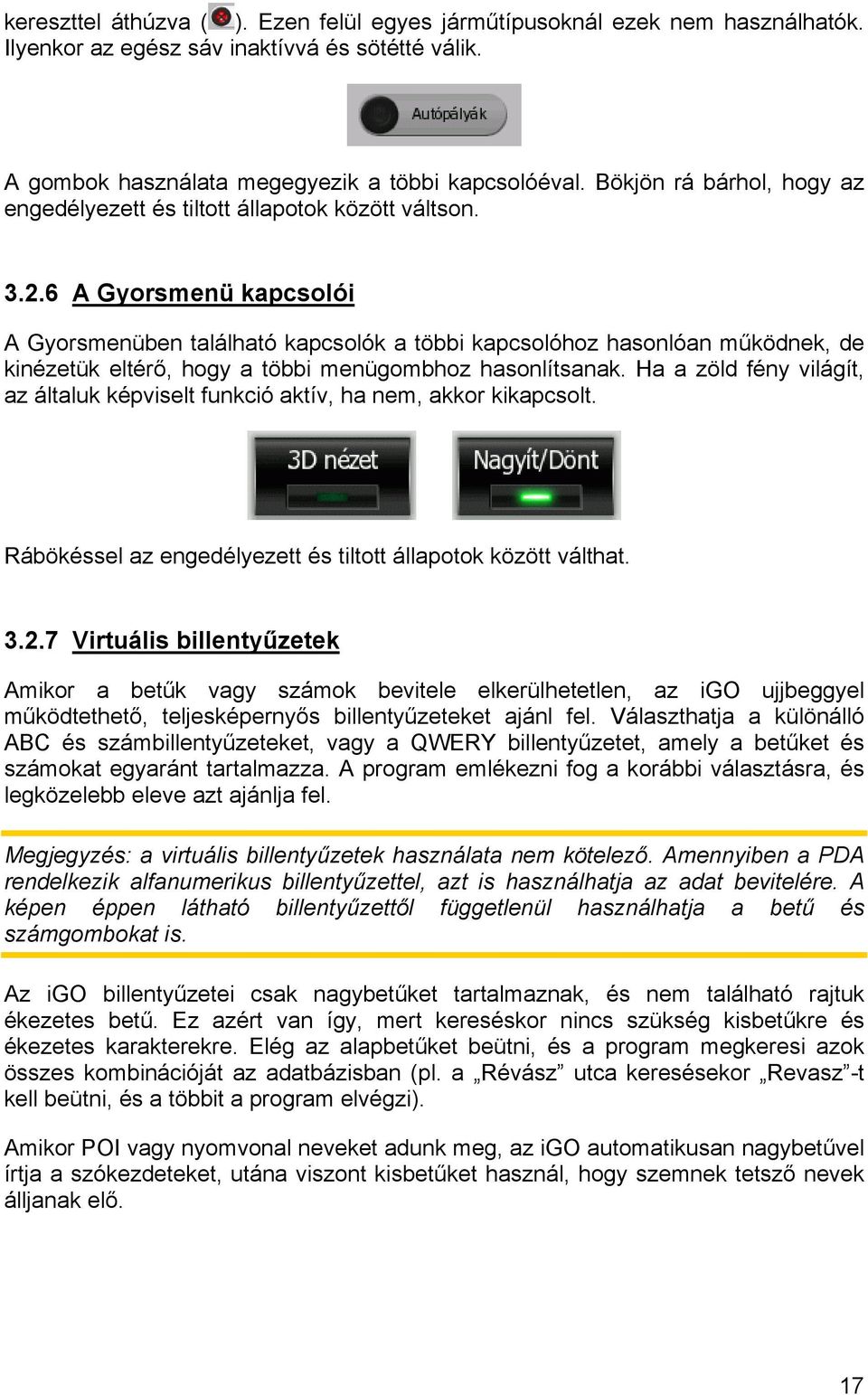 6 A Gyorsmenü kapcsolói A Gyorsmenüben található kapcsolók a többi kapcsolóhoz hasonlóan működnek, de kinézetük eltérő, hogy a többi menügombhoz hasonlítsanak.