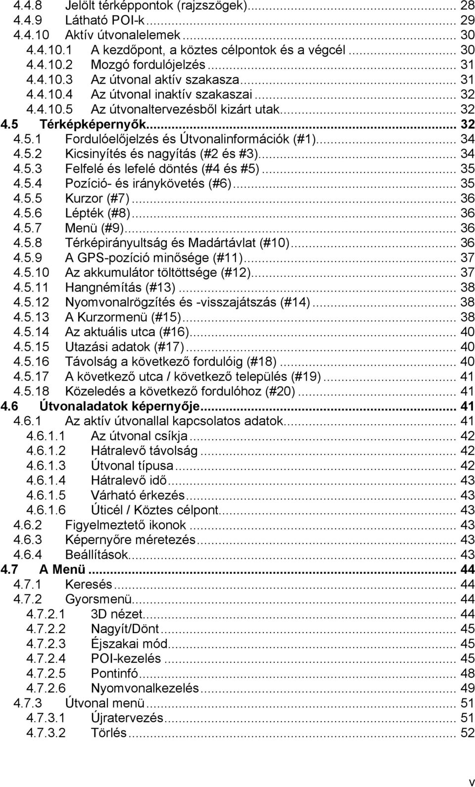 .. 34 4.5.2 Kicsinyítés és nagyítás (#2 és #3)... 34 4.5.3 Felfelé és lefelé döntés (#4 és #5)... 35 4.5.4 Pozíció- és iránykövetés (#6)... 35 4.5.5 Kurzor (#7)... 36 4.5.6 Lépték (#8)... 36 4.5.7 Menü (#9).