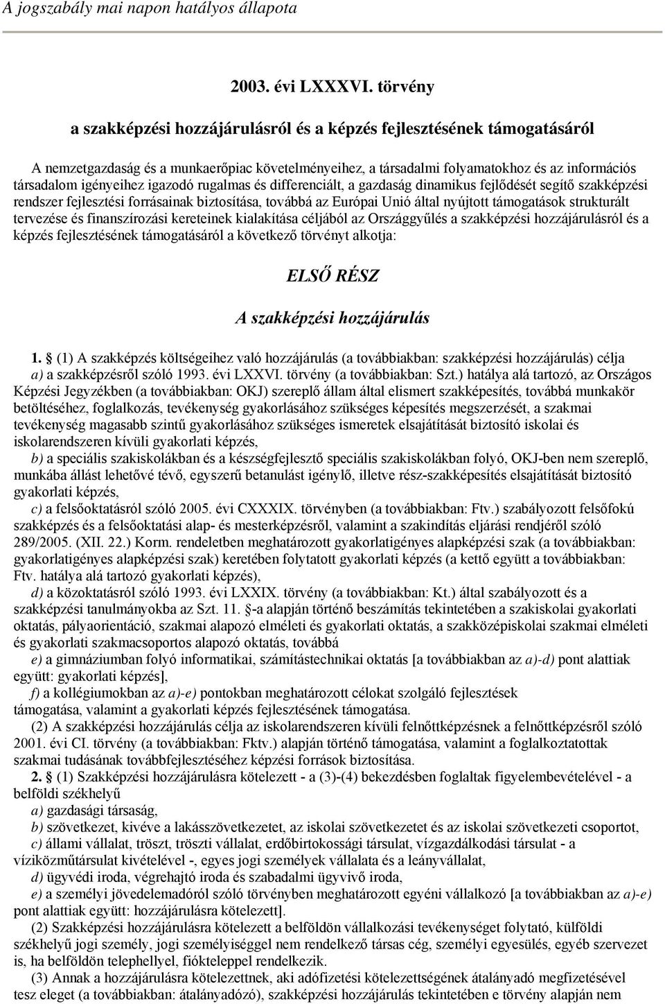 igazodó rugalmas és differenciált, a gazdaság dinamikus fejlődését segítő szakképzési rendszer fejlesztési forrásainak biztosítása, továbbá az Európai Unió által nyújtott támogatások strukturált