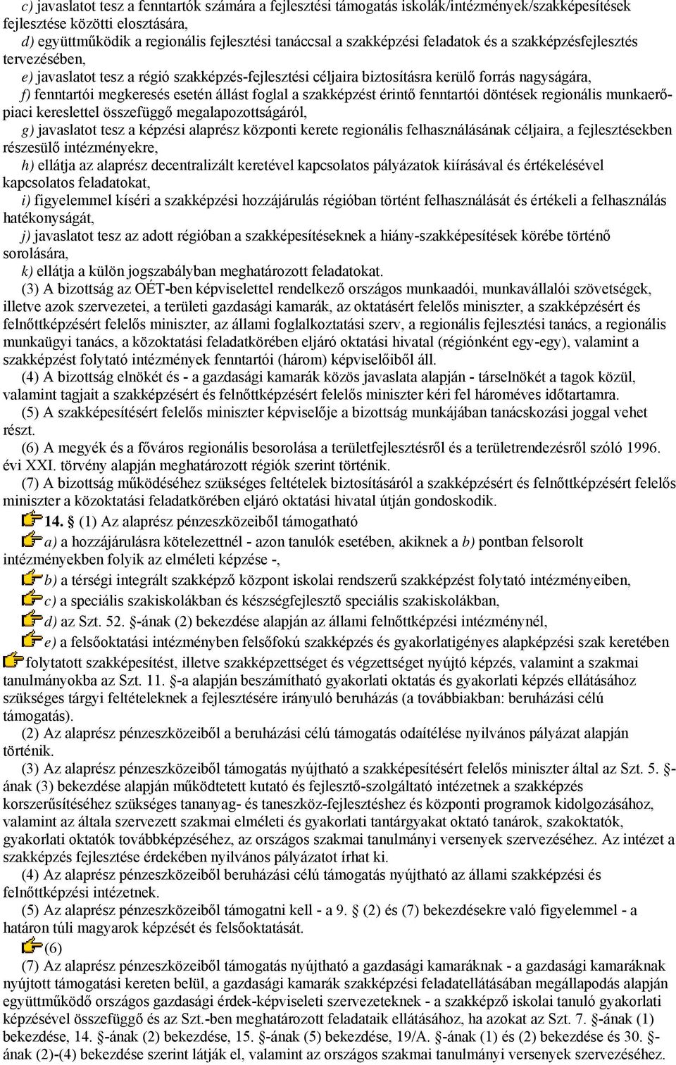 szakképzést érintő fenntartói döntések regionális munkaerőpiaci kereslettel összefüggő megalapozottságáról, g) javaslatot tesz a képzési alaprész központi kerete regionális felhasználásának céljaira,