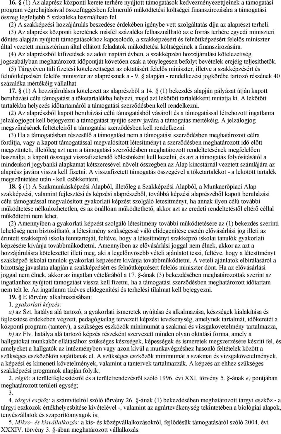 (3) Az alaprész központi keretének másfél százaléka felhasználható az e forrás terhére egyedi miniszteri döntés alapján nyújtott támogatásokhoz kapcsolódó, a szakképzésért és felnőttképzésért felelős