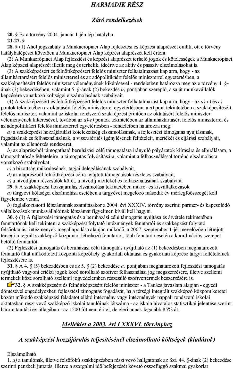 (2) A Munkaerőpiaci Alap fejlesztési és képzési alaprészét terhelő jogok és kötelességek a Munkaerőpiaci Alap képzési alaprészét illetik meg és terhelik, ideértve az aktív és passzív elszámolásokat