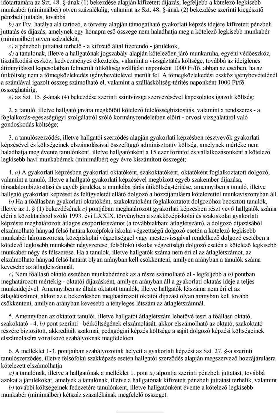 (minimálbér) ötven százalékát, c) a pénzbeli juttatást terhelő - a kifizető által fizetendő - járulékok, d) a tanulónak, illetve a hallgatónak jogszabály alapján kötelezően járó munkaruha, egyéni