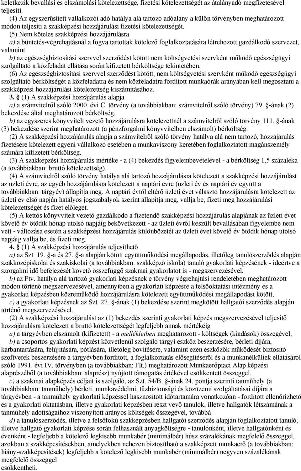 (5) Nem köteles szakképzési hozzájárulásra a) a büntetés-végrehajtásnál a fogva tartottak kötelező foglalkoztatására létrehozott gazdálkodó szervezet, valamint b) az egészségbiztosítási szervvel