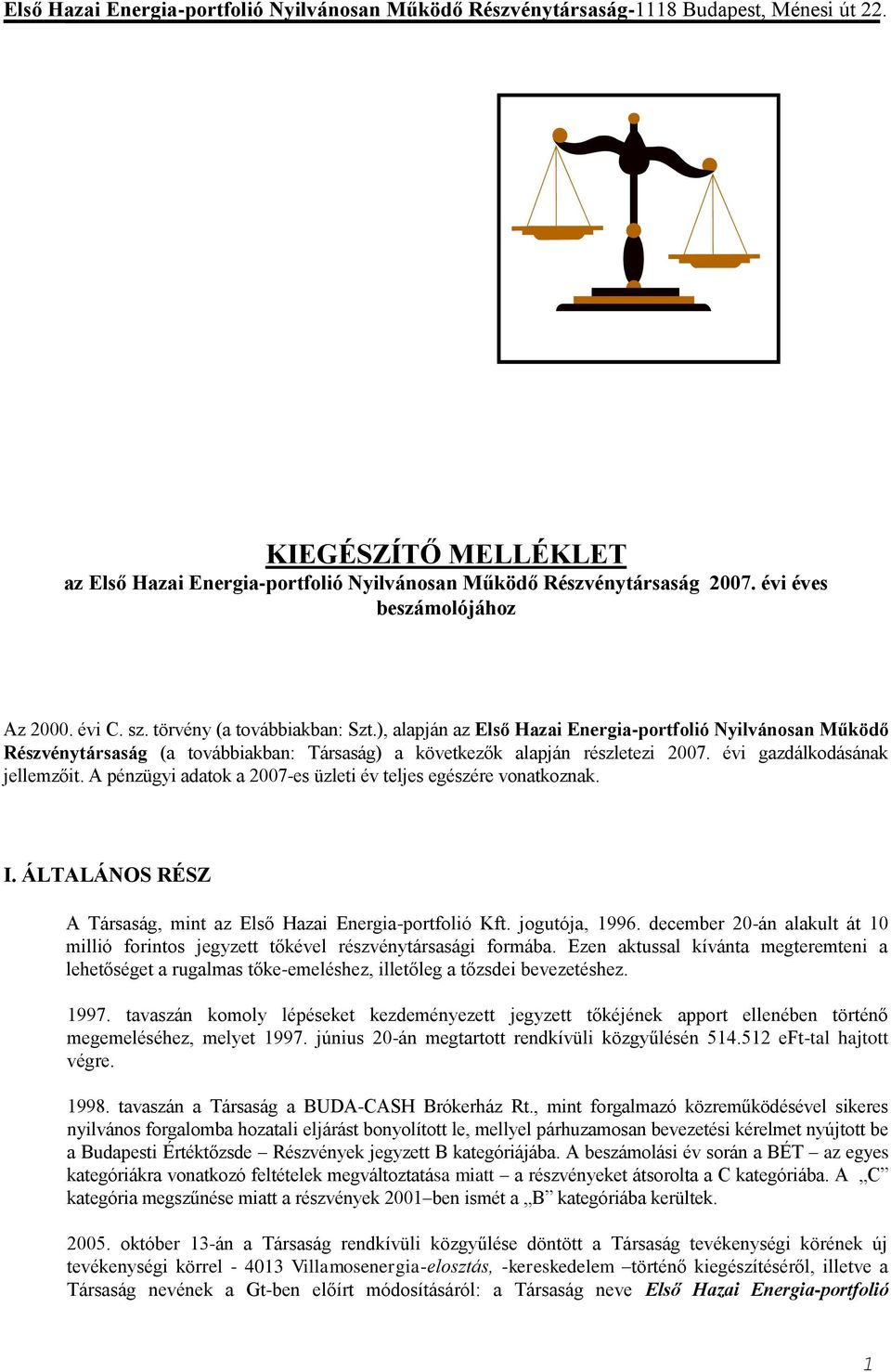 A pénzügyi adatok a 2007-es üzleti év teljes egészére vonatkoznak. I. ÁLTALÁNOS RÉSZ A Társaság, mint az Első Hazai Energia-portfolió Kft. jogutója, 1996.