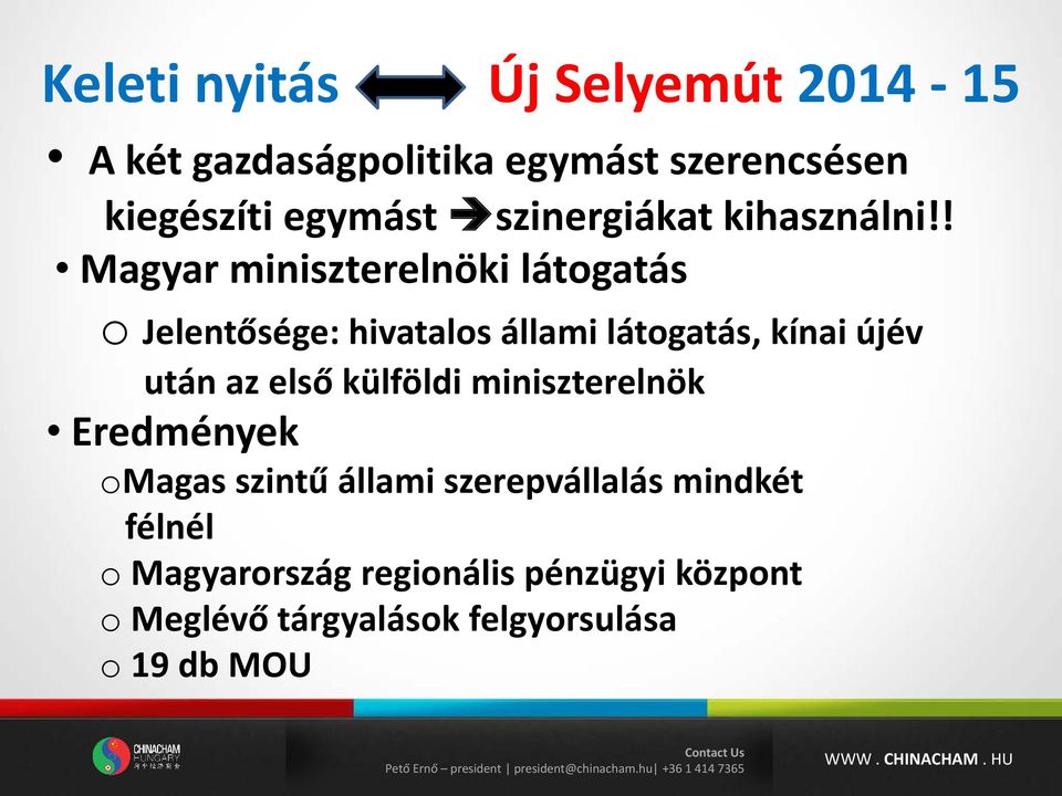 miniszterelnök Eredmények omagas szintű állami szerepvállalás mindkét félnél o Magyarország regionális pénzügyi központ o