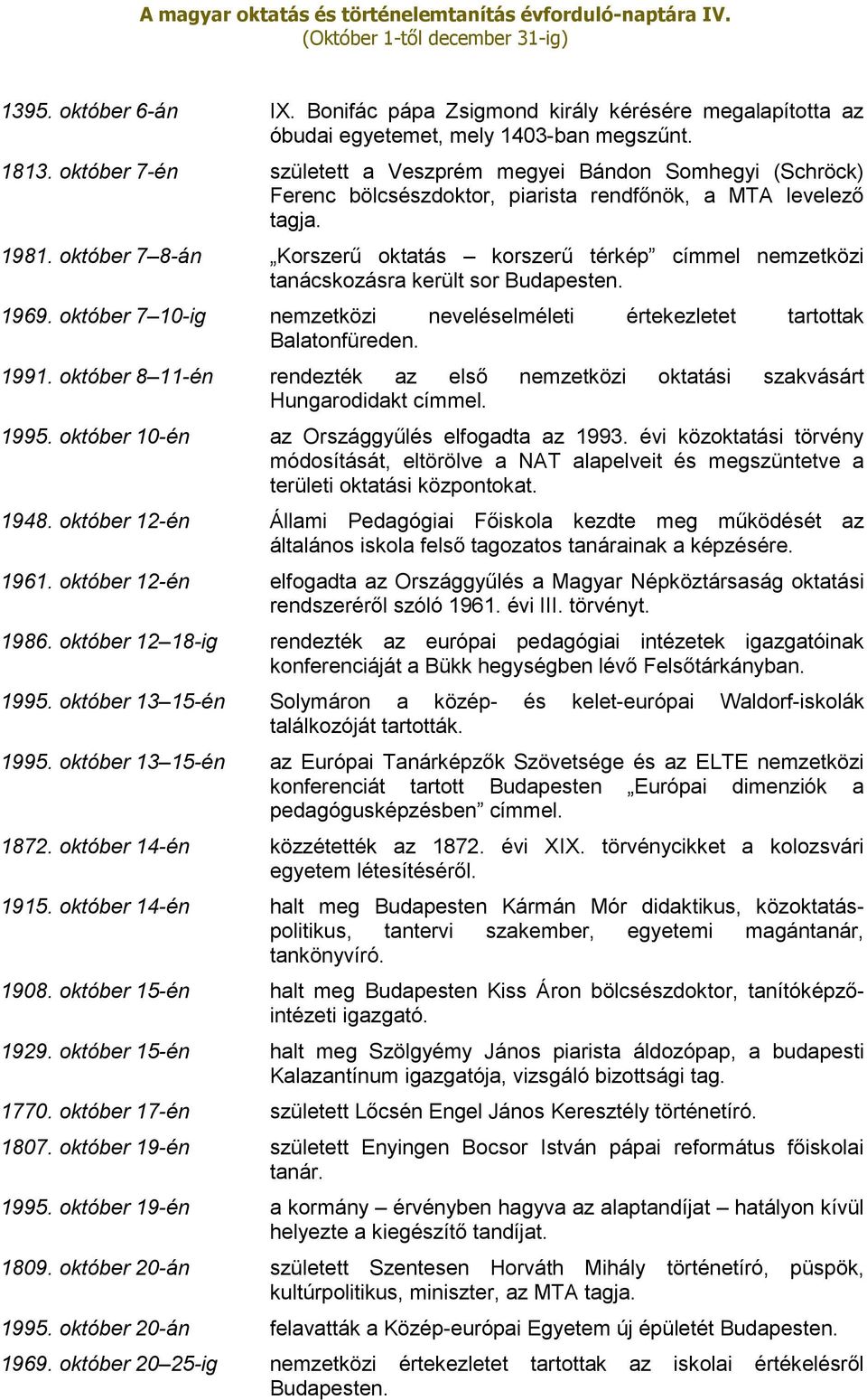 október 7 8-án Korszerű oktatás korszerű térkép címmel nemzetközi tanácskozásra került sor Budapesten. 1969. október 7 10-ig nemzetközi neveléselméleti értekezletet tartottak Balatonfüreden. 1991.