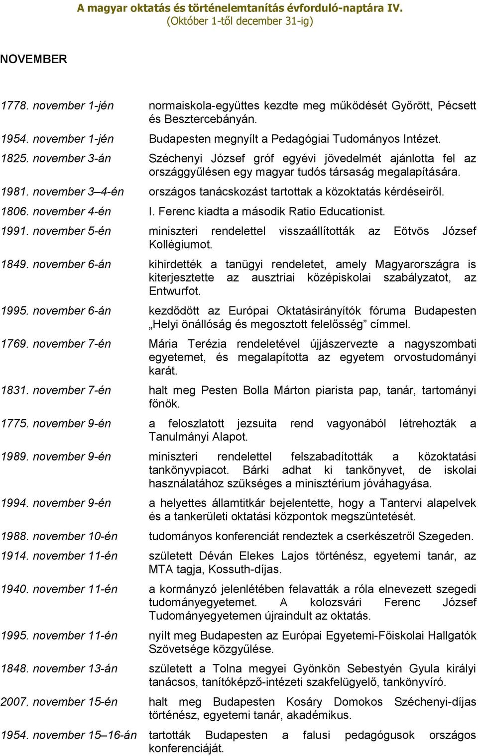 november 3 4-én országos tanácskozást tartottak a közoktatás kérdéseiről. 1806. november 4-én I. Ferenc kiadta a második Ratio Educationist. 1991.