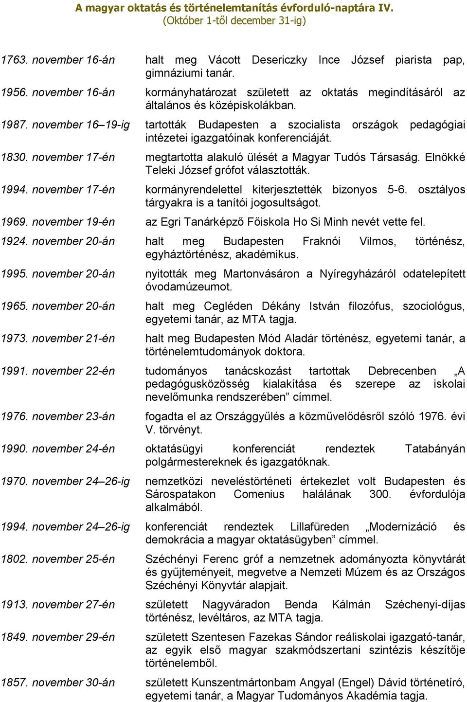 Elnökké Teleki József grófot választották. 1994. november 17-én kormányrendelettel kiterjesztették bizonyos 5-6. osztályos tárgyakra is a tanítói jogosultságot. 1969.