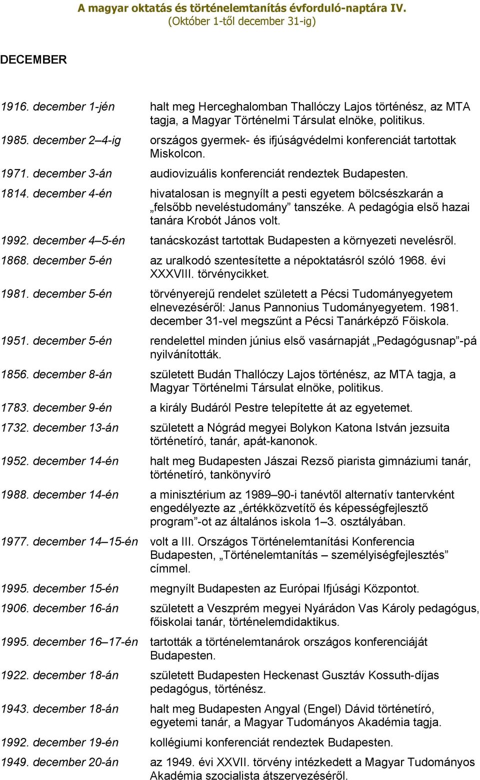 december 4-én hivatalosan is megnyílt a pesti egyetem bölcsészkarán a felsőbb neveléstudomány tanszéke. A pedagógia első hazai tanára Krobót János volt. 1992.