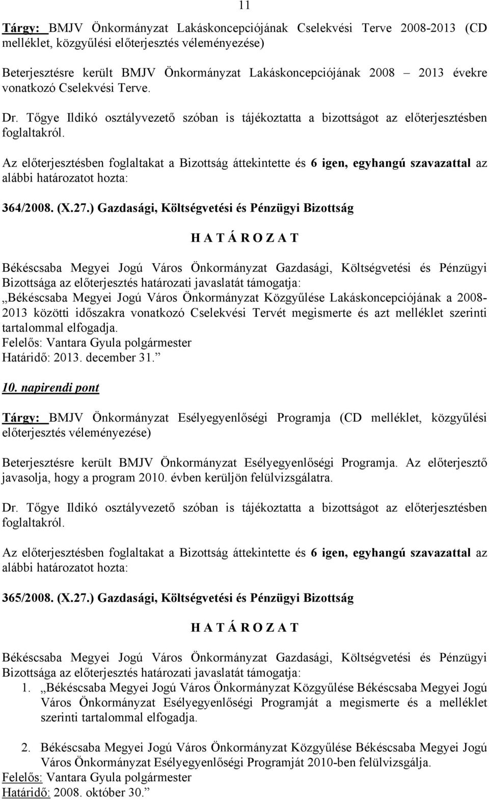 ) Gazdasági, Költségvetési és Pénzügyi Bizottság Bizottsága az előterjesztés határozati javaslatát támogatja: Békéscsaba Megyei Jogú Város Önkormányzat Közgyűlése Lakáskoncepciójának a 2008-2013