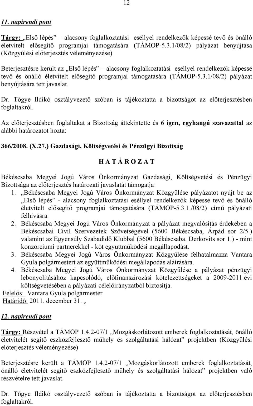 programjai támogatására (TÁMOP-5.3.1/08/2) pályázat benyújtására tett javaslat. Dr. Tőgye Ildikó osztályvezető szóban is tájékoztatta a bizottságot az előterjesztésben foglaltakról. 366/2008. (X.27.