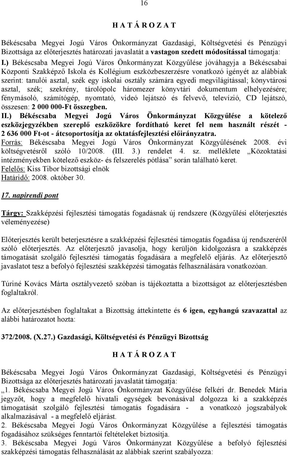 egy iskolai osztály számára egyedi megvilágítással; könyvtárosi asztal, szék; szekrény, tárolópolc háromezer könyvtári dokumentum elhelyezésére; fénymásoló, számítógép, nyomtató, videó lejátszó és