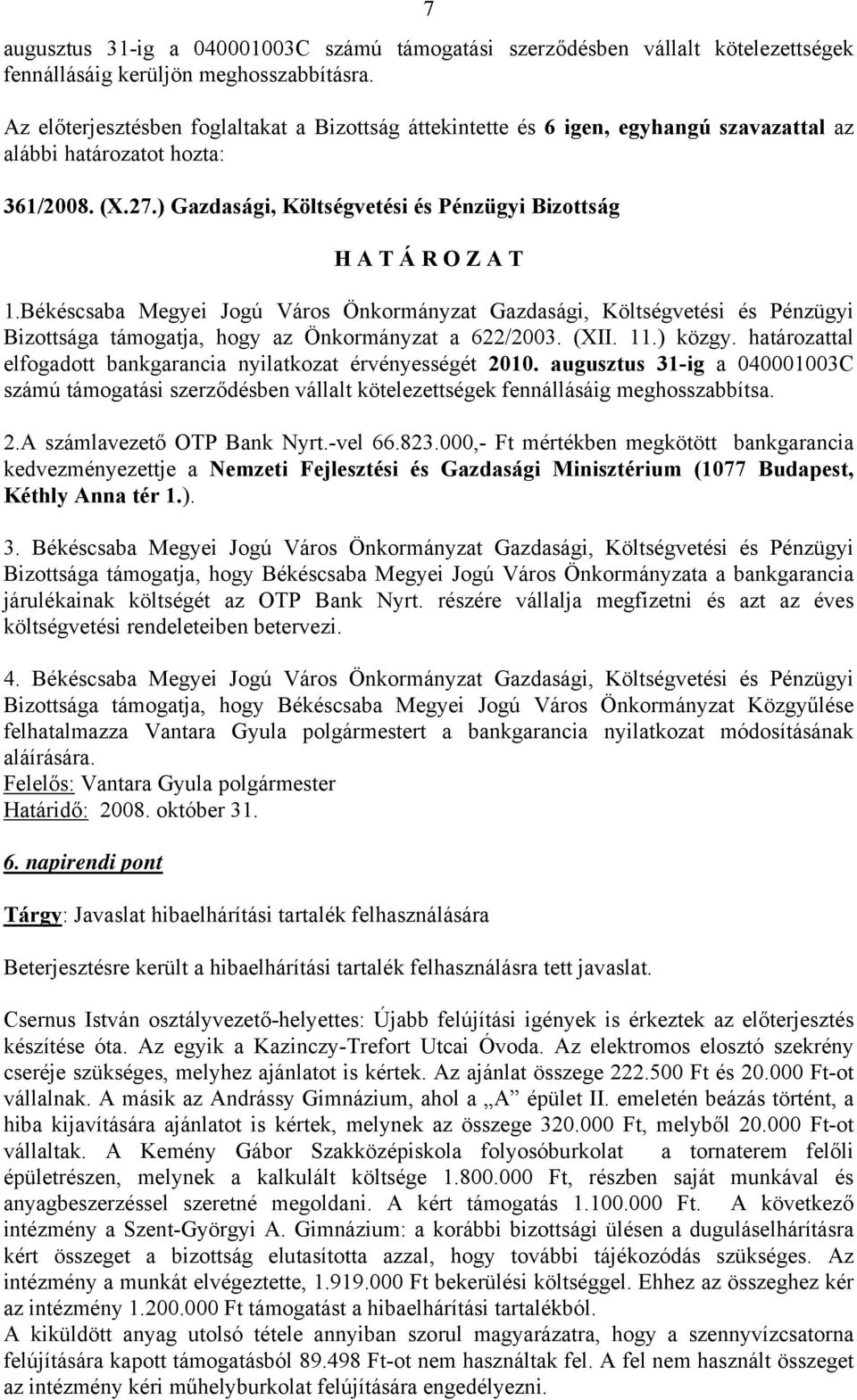 augusztus 31-ig a 040001003C számú támogatási szerződésben vállalt kötelezettségek fennállásáig meghosszabbítsa. 2.A számlavezető OTP Bank Nyrt.-vel 66.823.