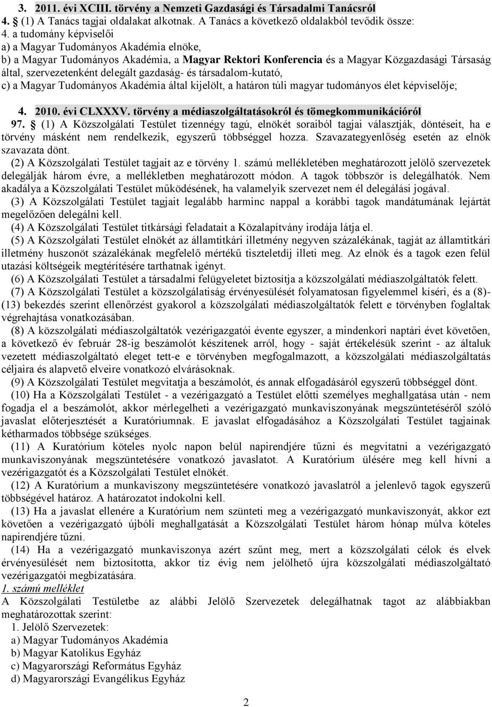 és társadalom-kutató, c) a Magyar Tudományos Akadémia által kijelölt, a határon túli magyar tudományos élet képviselője; 4. 2010. évi CLXXXV.