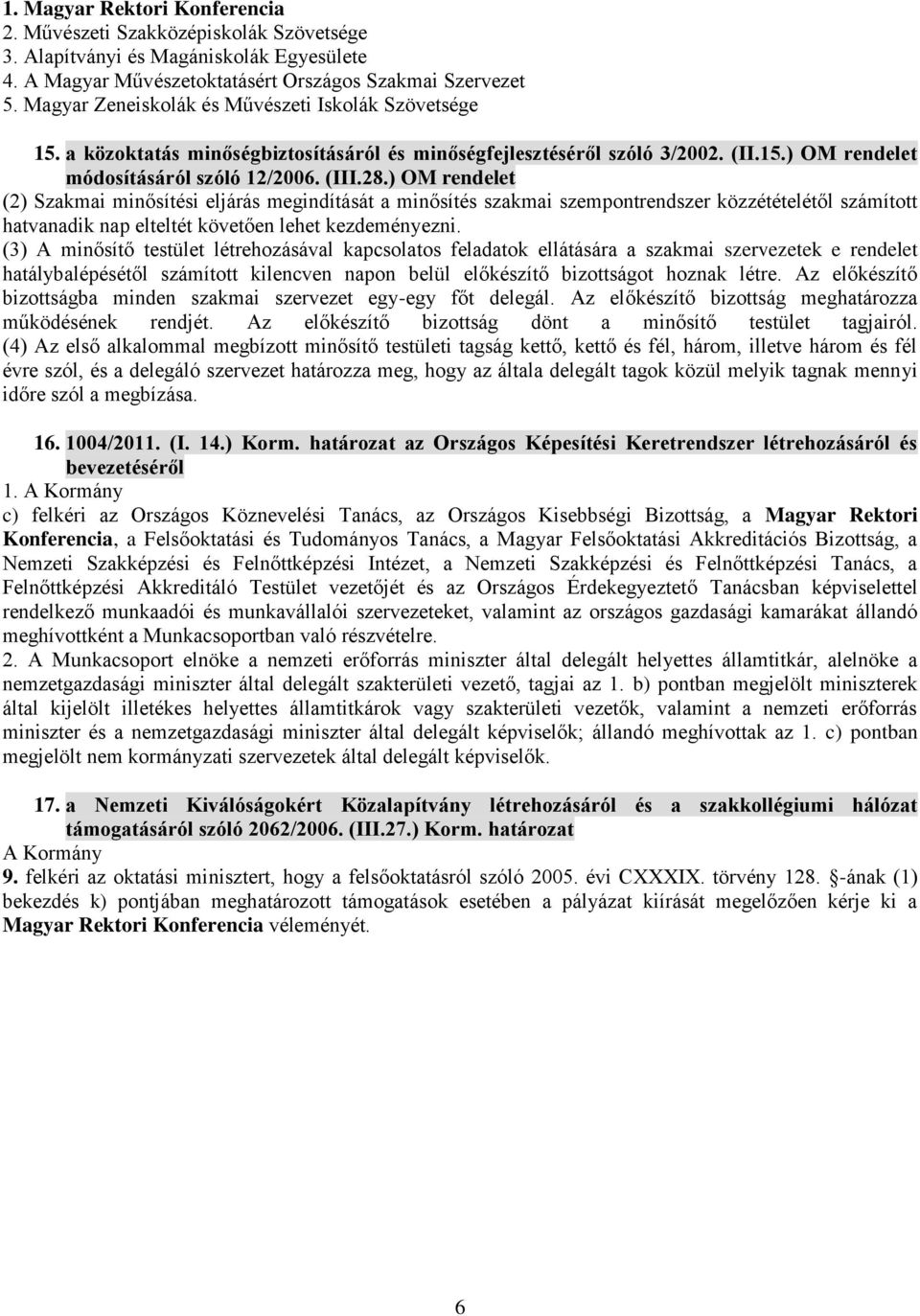 ) OM rendelet (2) Szakmai minősítési eljárás megindítását a minősítés szakmai szempontrendszer közzétételétől számított hatvanadik nap elteltét követően lehet kezdeményezni.