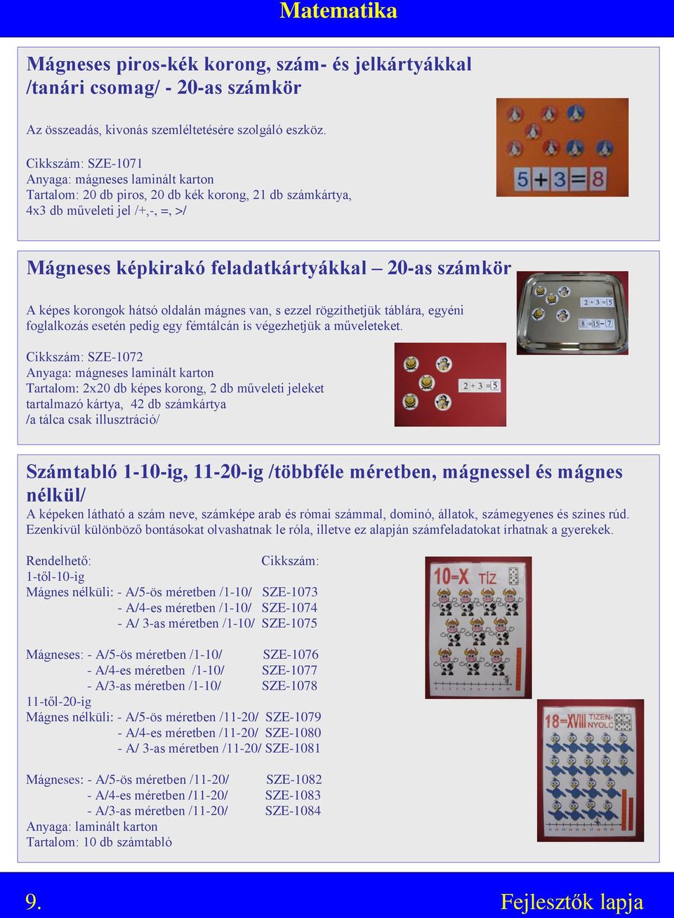 képes korongok hátsó oldalán mágnes van, s ezzel rögzíthetjük táblára, egyéni foglalkozás esetén pedig egy fémtálcán is végezhetjük a műveleteket.