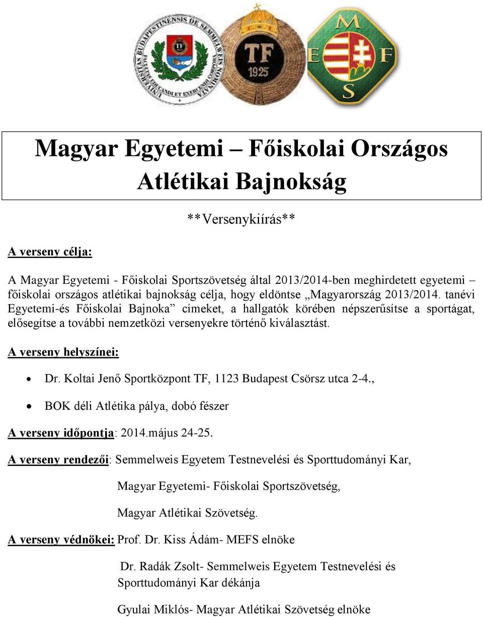 tanévi Egyetemi-és Főiskolai Bajnoka címeket, a hallgatók körében népszerűsítse a sportágat, elősegítse a további nemzetközi versenyekre történő kiválasztást. A verseny helyszínei: Dr.