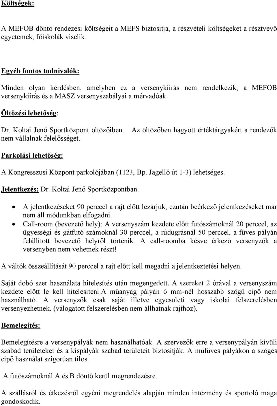 Koltai Jenő Sportközpont öltözőiben. nem vállalnak felelősséget. Az öltözőben hagyott értéktárgyakért a rendezők Parkolási lehetőség: A Kongresszusi Központ parkolójában (1123, Bp.