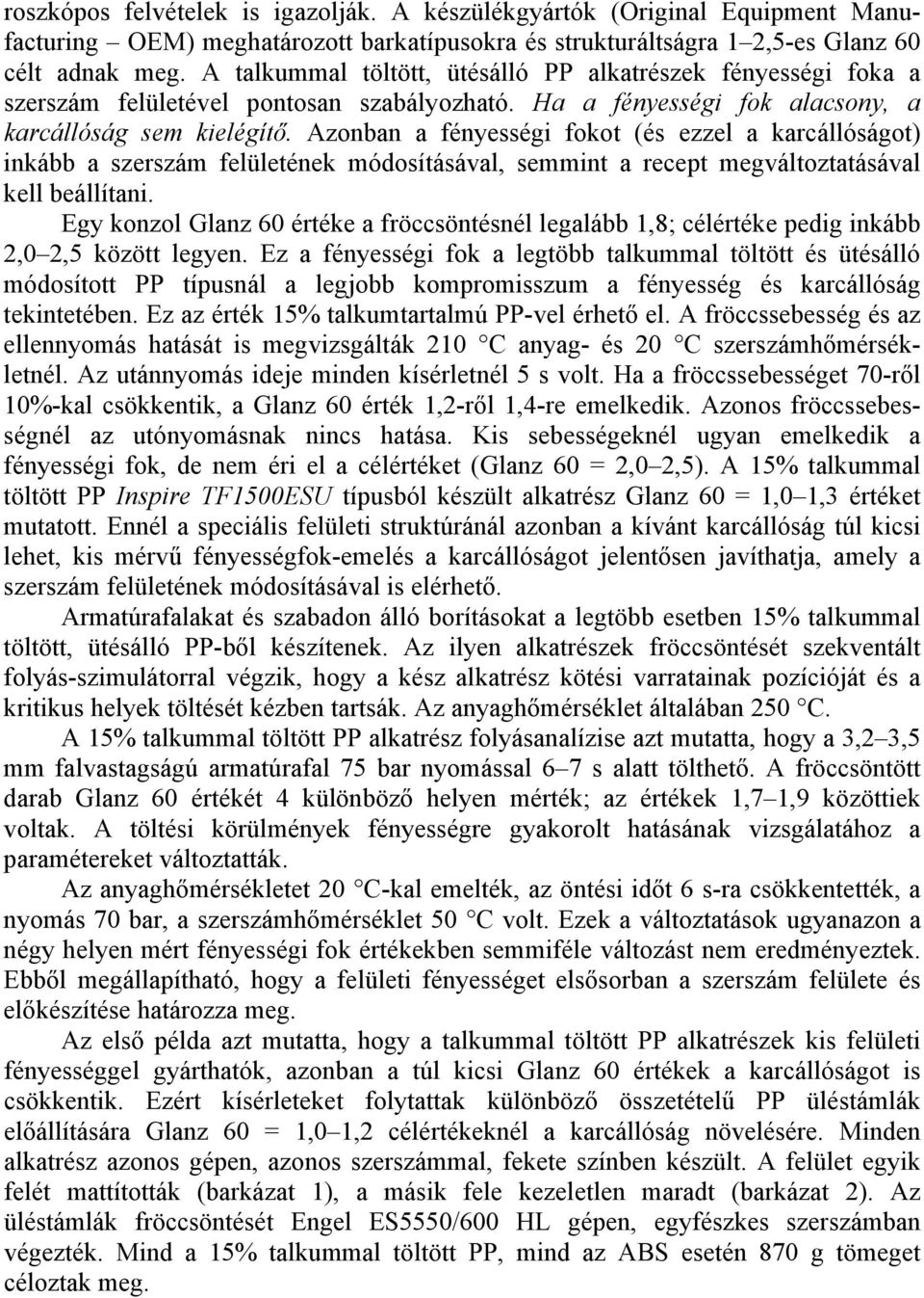 Azonban a fényességi fokot (és ezzel a karcállóságot) inkább a szerszám felületének módosításával, semmint a recept megváltoztatásával kell beállítani.