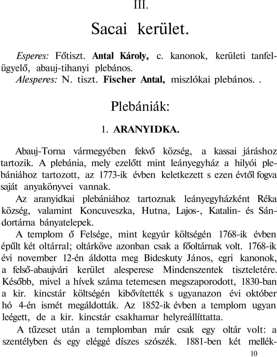 A plebánia, mely ezelőtt mint leányegyház a hilyói plebániához tartozott, az 1773-ik évben keletkezett s ezen évtől fogva saját anyakönyvei vannak.