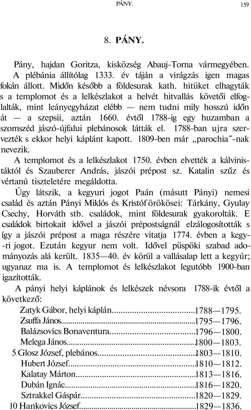 évtől 1788-ig egy huzamban a szomszéd jászó-újfalui plebánosok látták el. 1788-ban ujra szervezték s ekkor helyi káplánt kapott. 1809-ben már parochia -nak nevezik. A templomot és a lelkészlakot 1750.