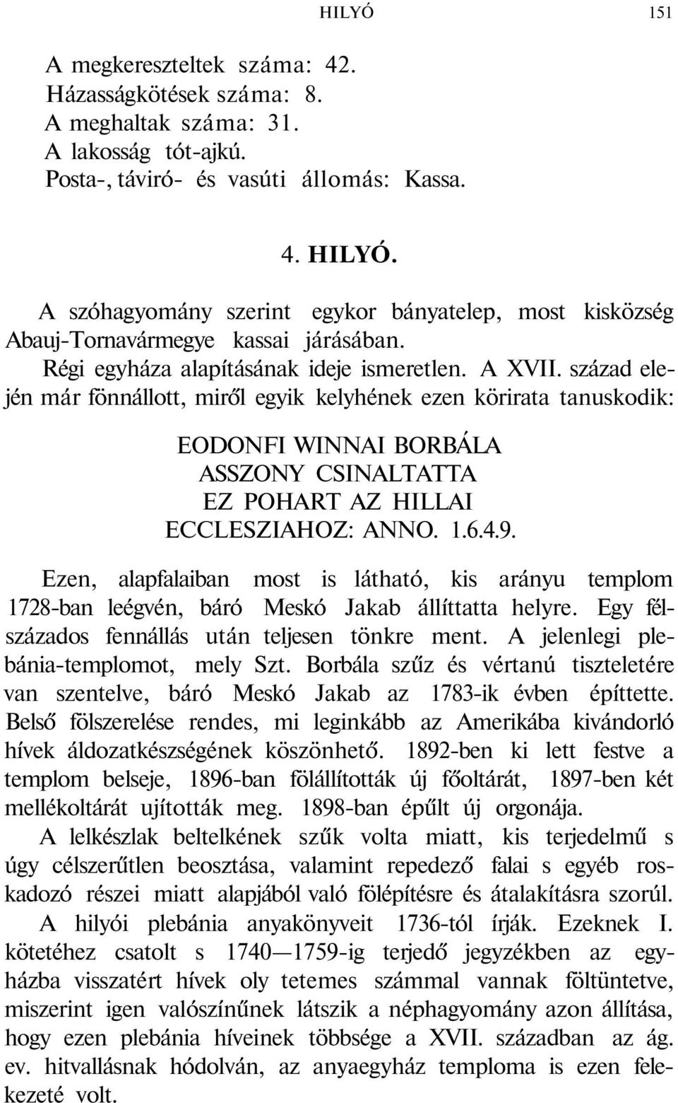 század elején már fönnállott, miről egyik kelyhének ezen körirata tanuskodik: EODONFI WINNAI BORBÁLA ASSZONY CSINALTATTA EZ POHART AZ HILLAI ECCLESZIAHOZ: ANNO. 1.6.4.9.