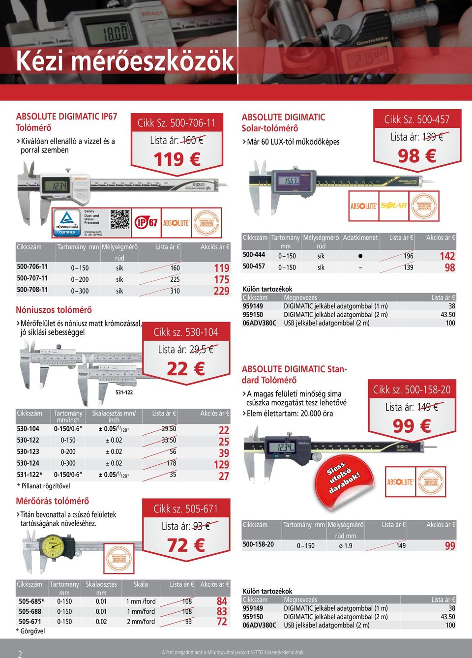 500-457 Lista ár: 139 98 Nóniuszos tolómérő Mérőfelület és nóniusz matt krómozással, jó siklási sebességgel /inch Skálaosztás / inch 530-104 0-150/0-6" ± 0.05/ 1 / 128" 29.50 22 530-122 0-150 ± 0.