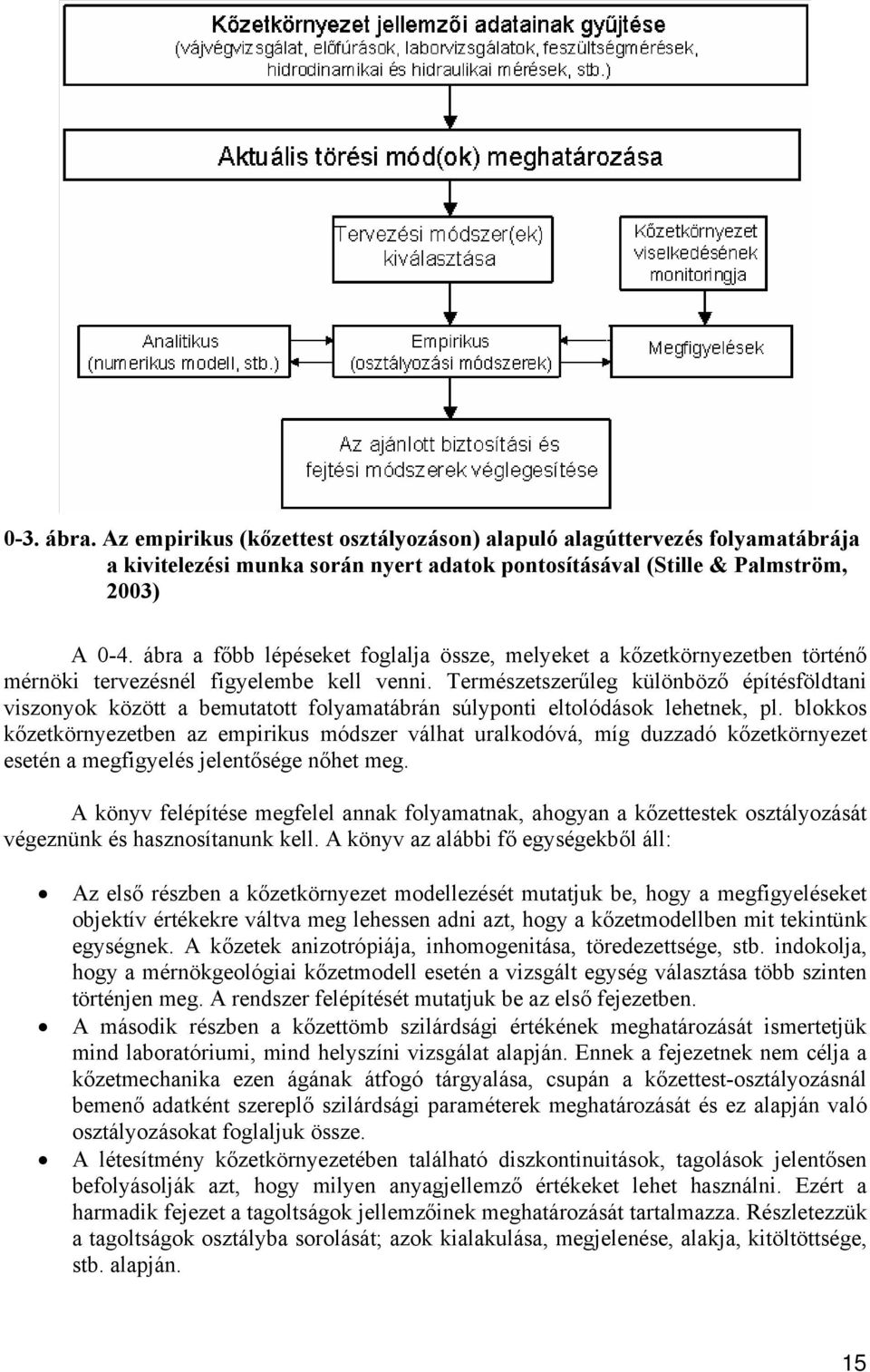 Természetszerűleg különböző építésföldtani viszonyok között a bemutatott folyamatábrán súlyponti eltolódások lehetnek, pl.