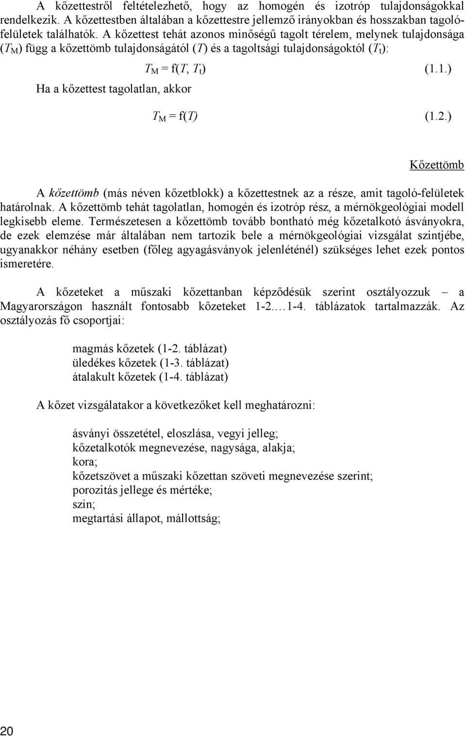 T t ) (1.1.) T M = f(t) (1.2.) Kőzettömb A kőzettömb (más néven kőzetblokk) a kőzettestnek az a része, amit tagoló-felületek határolnak.