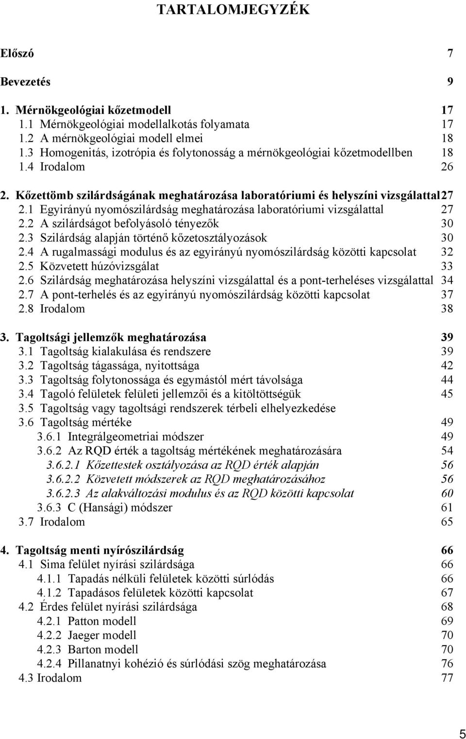 1 Egyirányú nyomószilárdság meghatározása laboratóriumi vizsgálattal 27 2.2 A szilárdságot befolyásoló tényezők 30 2.3 Szilárdság alapján történő kőzetosztályozások 30 2.